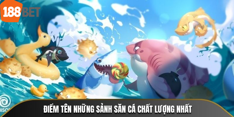 Điểm tên những sảnh săn cá chất lượng nhất