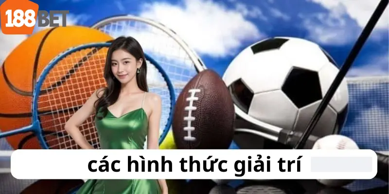 Hình thức giải trí siêu hot tại sảnh thể thao 188bet