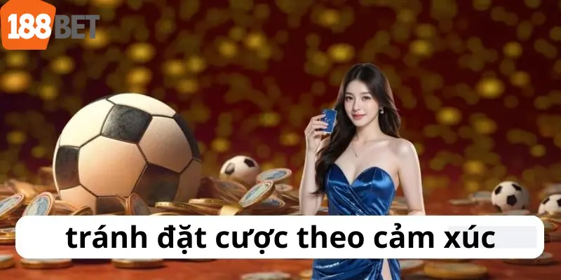 Tránh cược theo cảm xúc khi cá độ thể thao 188bet