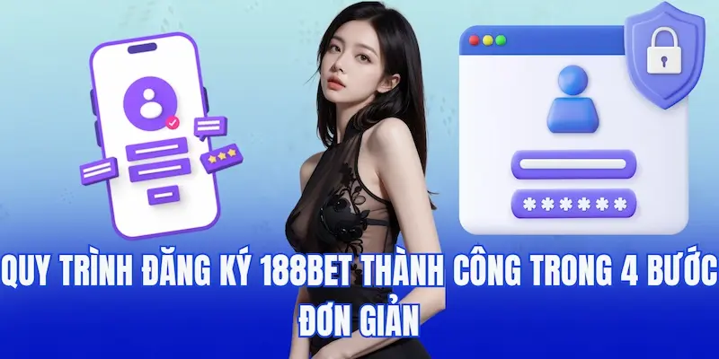 Quy trình đăng ký 188bet thành công trong 4 bước đơn giản