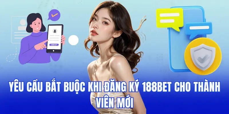 Yêu cầu bắt buộc khi đăng ký 188bet cho thành viên mới